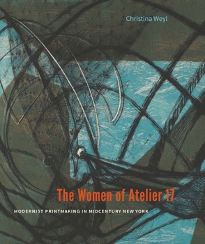 Hardcover The Women of Atelier 17: Modernist Printmaking in Midcentury New York Book