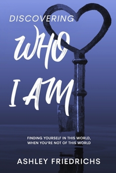 Paperback Discovering Who I Am: Finding Yourself in This World, When You're Not of This World Book