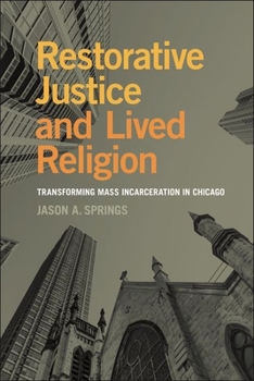 Hardcover Restorative Justice and Lived Religion: Transforming Mass Incarceration in Chicago Book