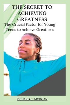 Paperback The Secret to Achieving Greatness: The Crucial Factor for Young Teens to Achieve Greatness Book