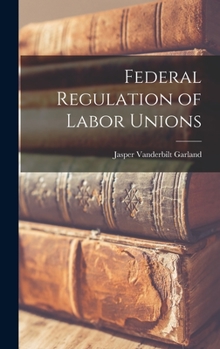 Hardcover Federal Regulation of Labor Unions Book