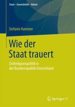 Paperback Wie Der Staat Trauert: Zivilreligionspolitik in Der Bundesrepublik Deutschland [German] Book