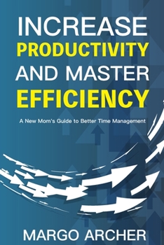 Paperback Increase Productivity and Master Efficiency: A New Mom's Guide to Better Time Management Book