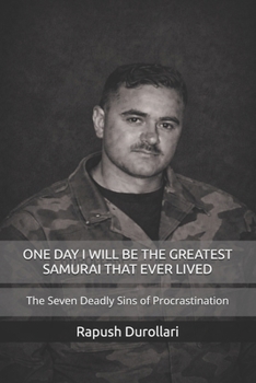 ONE DAY I WILL BE THE GREATEST SAMURAI THAT EVER LIVED: The Seven Deadly Sins of Procrastination