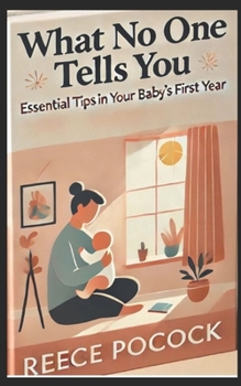Paperback What No One Tells You: Essential Tips in Your Baby's First Year Book