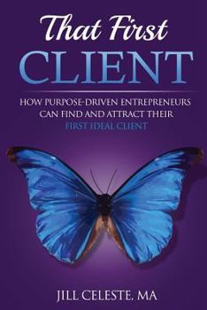 Paperback That First Client: How Purpose-Driven Entrepreneurs Can Find and Attract Their First Ideal Client Book