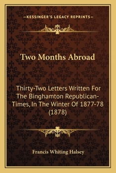 Paperback Two Months Abroad: Thirty-Two Letters Written For The Binghamton Republican-Times, In The Winter Of 1877-78 (1878) Book