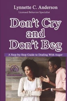 Paperback Don't Cry, Don't Beg: A Step-By-Step Guide to Dealing with Anger Book
