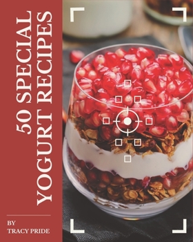 Paperback 50 Special Yogurt Recipes: A Yogurt Cookbook Everyone Loves! Book