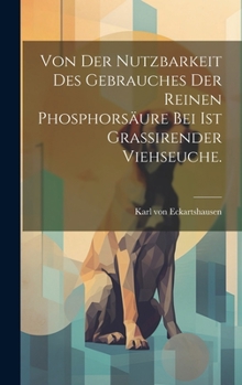 Von der Nutzbarkeit des Gebrauches der reinen Phosphorsäure bei ist grassirender Viehseuche.
