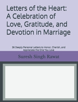 Letters of the Heart: A Celebration of Love, Gratitude, and Devotion in Marriage: 36 Deeply Personal Letters to Honor, Cherish, and Appreciate the One You Love
