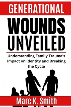 Paperback Generational Wounds Unveiled: Understanding Family Trauma's Impact on Identity and Breaking the Cycle Book