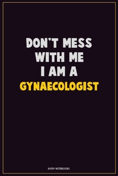 Paperback Don't Mess With Me, I Am A Gynaecologist: Career Motivational Quotes 6x9 120 Pages Blank Lined Notebook Journal Book