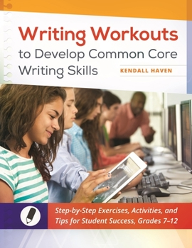 Paperback Writing Workouts to Develop Common Core Writing Skills: Step-By-Step Exercises, Activities, and Tips for Student Success, Grades 7-12 Book
