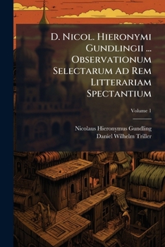 Paperback D. Nicol. Hieronymi Gundlingii ... Observationum Selectarum Ad Rem Litterariam Spectantium; Volume 1 Book