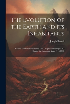 Paperback The Evolution of the Earth and Its Inhabitants: A Series Delivered Before the Yale Chapter of the Sigma XI During the Academic Year 1916-1917 Book