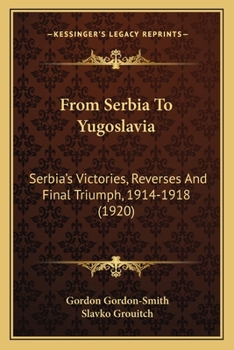 Paperback From Serbia To Yugoslavia: Serbia's Victories, Reverses And Final Triumph, 1914-1918 (1920) Book