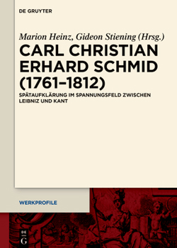 Carl Christian Erhart Schmid (1761-1812): Spätaufklärung Im Spannungsfeld Zwischen Leibniz Und Kant (Werkprofile) (German Edition)