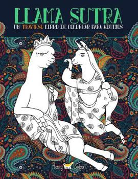 Llama Sutra: Un Travieso Libro De Colorear Para Adultos: Tem�tica del Kama Sutra con llamas, perezosos y unicornios