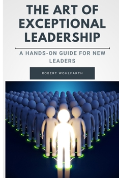 Paperback The Art of Exceptional Leadership: A Hands On Guide for New Leaders Book