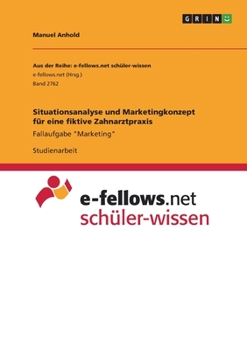 Situationsanalyse und Marketingkonzept für eine fiktive Zahnarztpraxis: Fallaufgabe "Marketing" (German Edition)