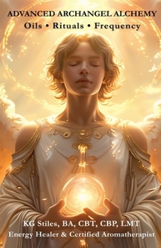 Advanced Archangel Alchemy: Oils - Rituals - Frequency (Angels Healing & Manifesting)