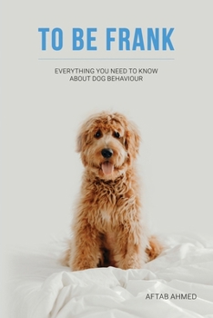 Paperback To Be Frank: Canine Essential; Everything You Need To Know About Dog Behaviour Book