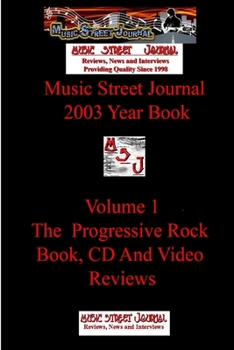 Music Street Journal: 2003 Year Book: Volume 1 - The Progressive Rock Book, CD and Video Reviews - Book #8 of the Music Street Journal: Year Books