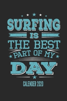 Surfing Is The Best Part Of My Day Calender 2020: Funny Cool  Surfing Pocket Calender 2020 | Monthly & Weekly Planner - 6x9 - 128 Pages  - Cute Gift ... Surfing Enthusiasts, Lovers, Schools