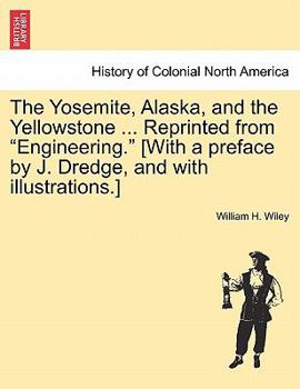 Paperback The Yosemite, Alaska, and the Yellowstone ... Reprinted from "Engineering." [With a Preface by J. Dredge, and with Illustrations.] Book