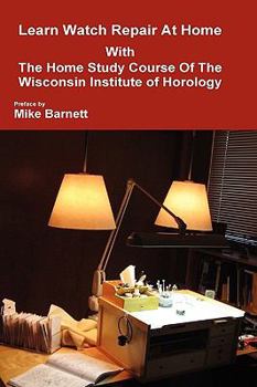 Hardcover Learn Watch Repair at Home with the Home Study Course of the Wisconsin Institute of Horology Book