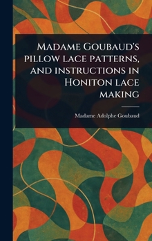 Hardcover Madame Goubaud's Pillow Lace Patterns, and Instructions in Honiton Lace Making Book