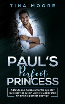 Paperback Paul's Perfect Princess: A DDLG and ABDL romantic age play love story about an unlikely Daddy Dom finding his perfect baby girl Book