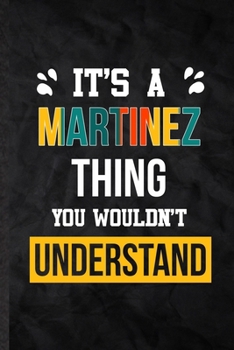 It's a Martinez Thing You Wouldn't Understand: Practical Personalized Martinez Lined Notebook/ Blank Journal For Favorite First Name, Inspirational ... Special Birthday Gift Idea Personal Funniest