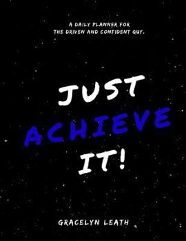 Paperback Just Achieve It!: A daily planner for the driven and confident guy. Book