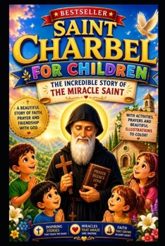 SAINT CHARBEL FOR CHILDREN: THE INCREDIBLE STORY OF THE MIRACLE SAINT (Interesting Catholic Saints)