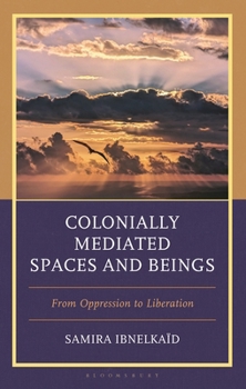 Hardcover Colonially Mediated Spaces and Beings: From Oppression to Liberation Book