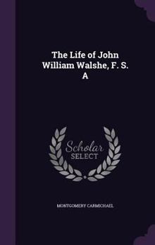 Hardcover The Life of John William Walshe, F. S. A Book