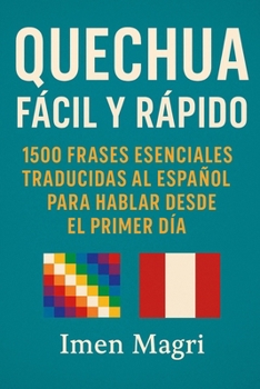 Quechua Fácil y Rápido: 1500 Frases Esenciales Traducidas al Español para Hablar Desde el Primer Día (Spanish Edition)