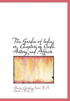 The Garden of India; or, Chapters on Oudh History and Affairs