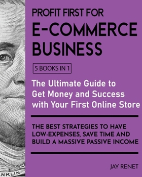 Paperback Profit First for E-Commerce Business [5 Books in 1]: The Ultimate Guide to Get Money and Success with Your First Online Store. The Best Strategies to Book