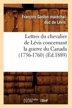 Lettres Du Chevalier de La(c)VIS Concernant La Guerre Du Canada (1756-1760) (A0/00d.1889)