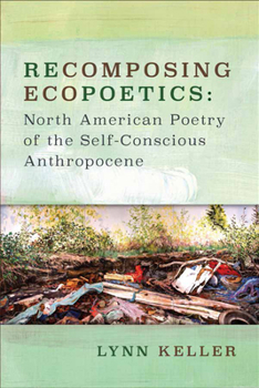 Recomposing Ecopoetics: North American Poetry of the Self-Conscious Anthropocene - Book  of the Under the Sign of Nature: Explorations in Ecocriticism