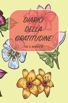 DIARIO DELLA GRATITUDINE - IN 5 MINUTI: ITALIANO | Più felice con cinque minuti al giorno | 15.24 x 22.86 cm (6 x 9 in) (Italian Edition)