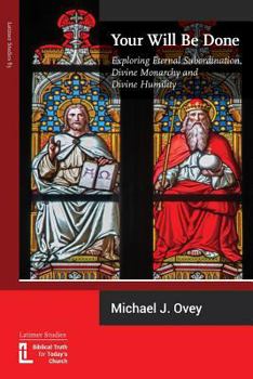 Paperback Your Will Be Done: Exploring Eternal Subordination, Divine Monarchy and Divine Humility Book