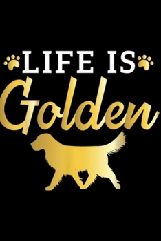 Life Is Golden: Love Golden Retriever Gift For Dog Owners Journal/Notebook Blank Lined Ruled 6x9 100 Pages