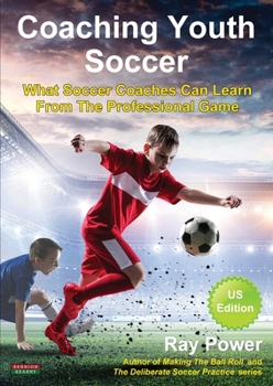 Paperback Coaching Youth Soccer: What Soccer Coaches Can Learn From The Professional Game Book