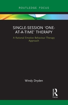Single-Session 'One-at-a-Time' Therapy: A Rational Emotive Behaviour Therapy Approach (Routledge Focus on Mental Health)