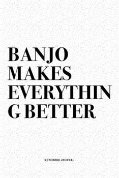 Paperback Banjo Makes Everything Better: A 6x9 Inch Diary Notebook Journal With A Bold Text Font Slogan On A Matte Cover and 120 Blank Lined Pages Makes A Grea Book