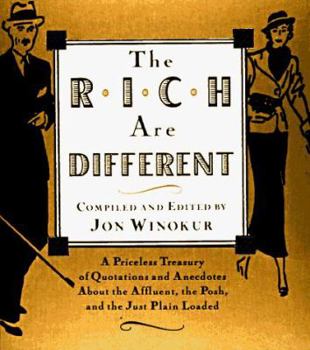 Hardcover The Rich Are Different: A Priceless Treasury of Quotations and Anecdotes about the Affluent, the Posh, a ND the Just Plain Loaded Book